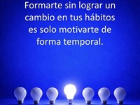 Formarte sin cambiar los hábitos es solo motivarte de forma temporal.