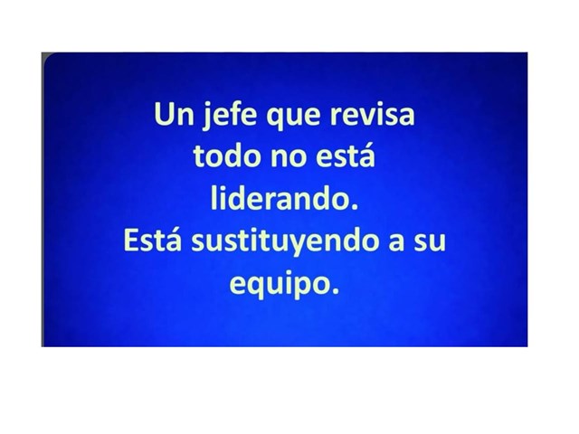Un jefe que revisa todo no está liderando, está sustituyendo a su equipo.