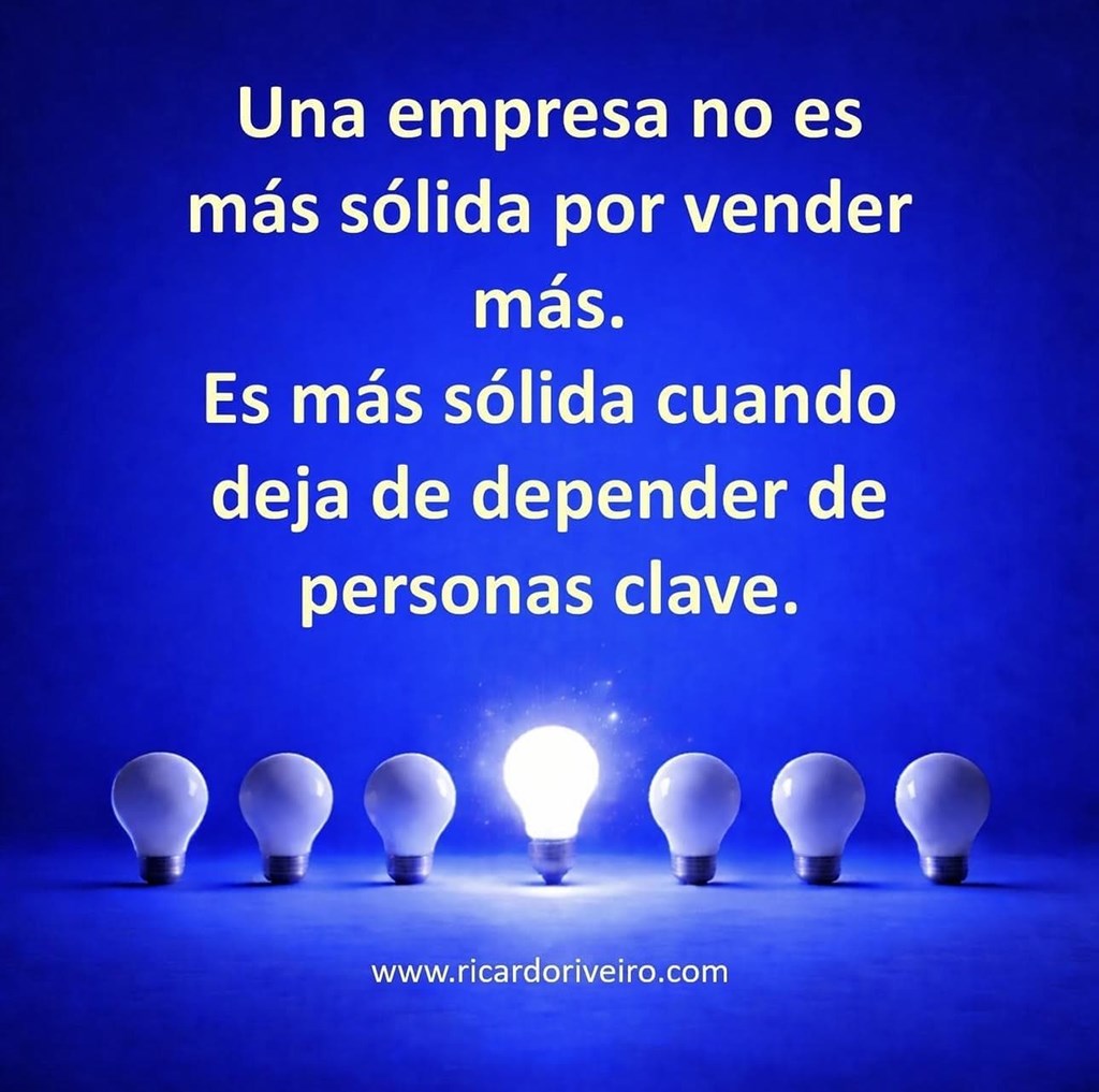 Una empresa no es más sólida por vender más, sino por no depender de personas clave.